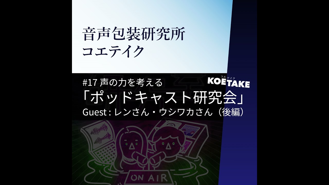 #17 声の力を考える「ポッドキャスト研究会」 / Guest：レンさん・ウシワカさん（後編）