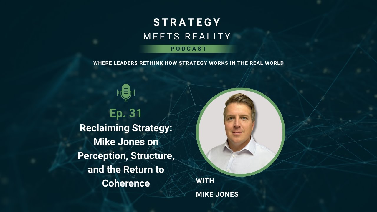 Ep. 31 Reclaiming Strategy: Mike Jones on Perception, Structure, and the Return to Coherence