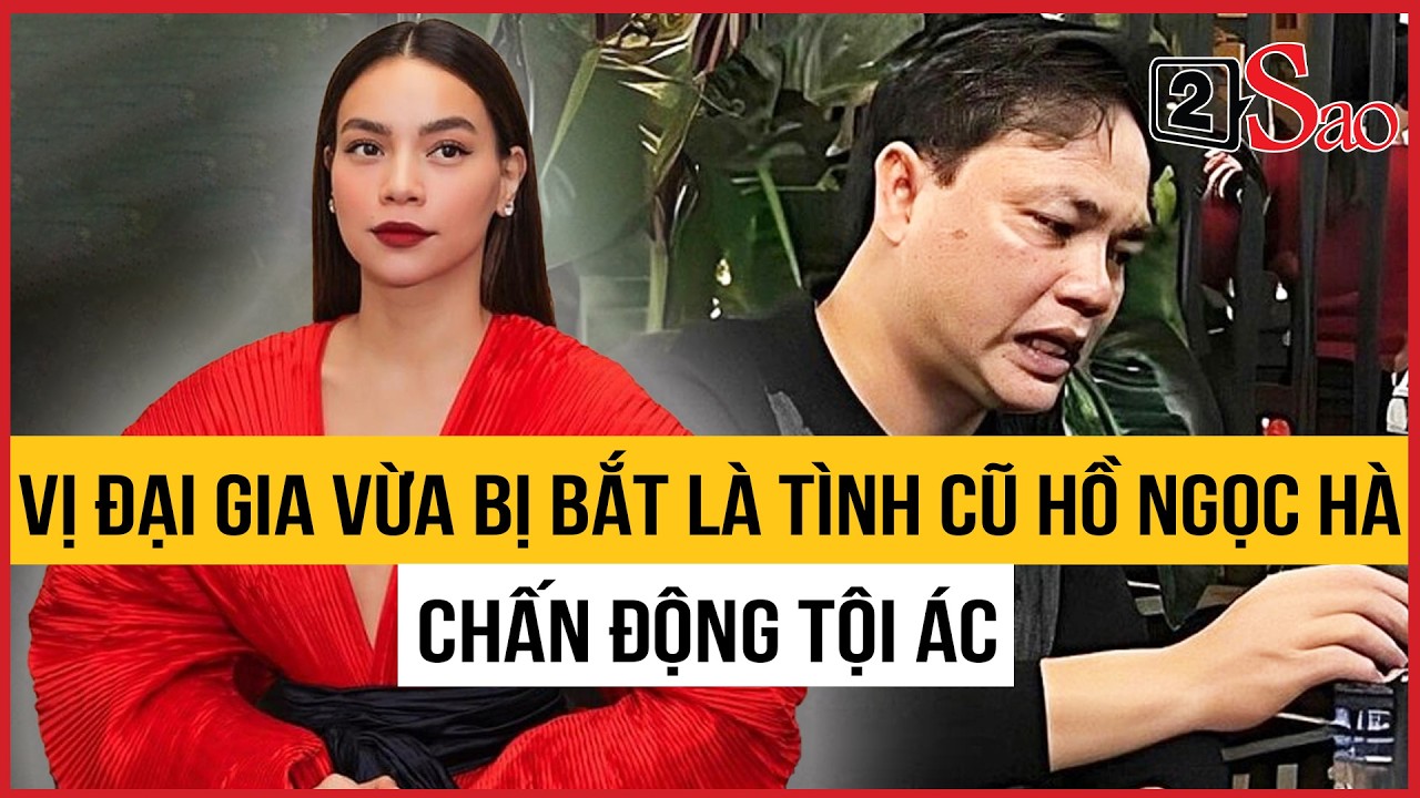 Vị đại gia vừa bị bắt là tình cũ Hồ Ngọc Hà, chấn động tội ác | TIN GIẢI TRÍ