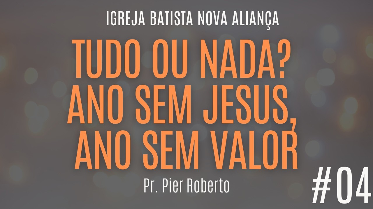 Tudo ou Nada? Ano Sem Jesus,  Ano Sem Valor (João 15) (#04) - Pr. Pier Roberto