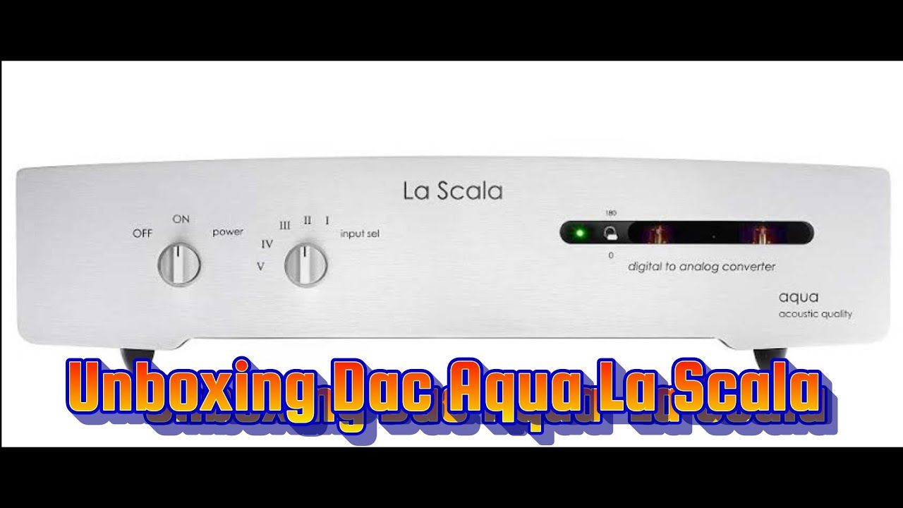 Unboxing Dac Aqua La Scala