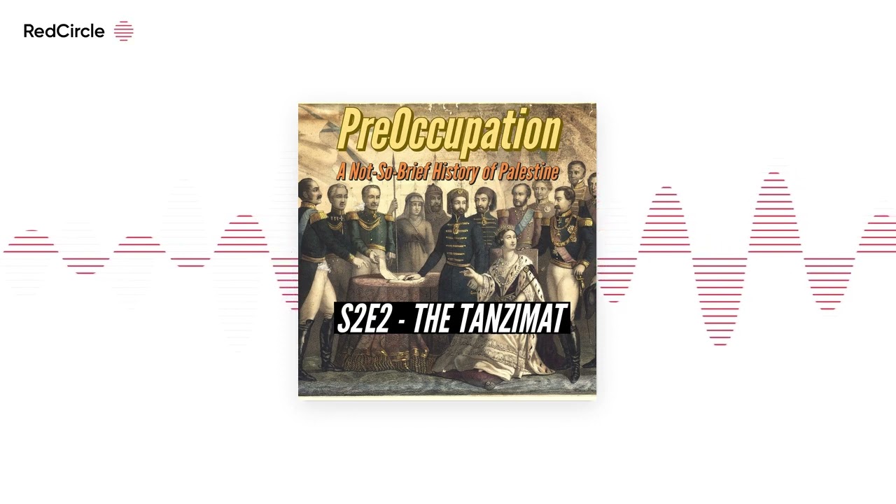 PreOccupation: A Not-So-Brief History of Palestine (2) - S2E2 - The Tanzimat
