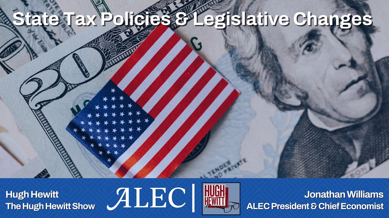 State Tax Policies & Legislative Changes: Jonathan Williams on The Hugh Hewitt Show