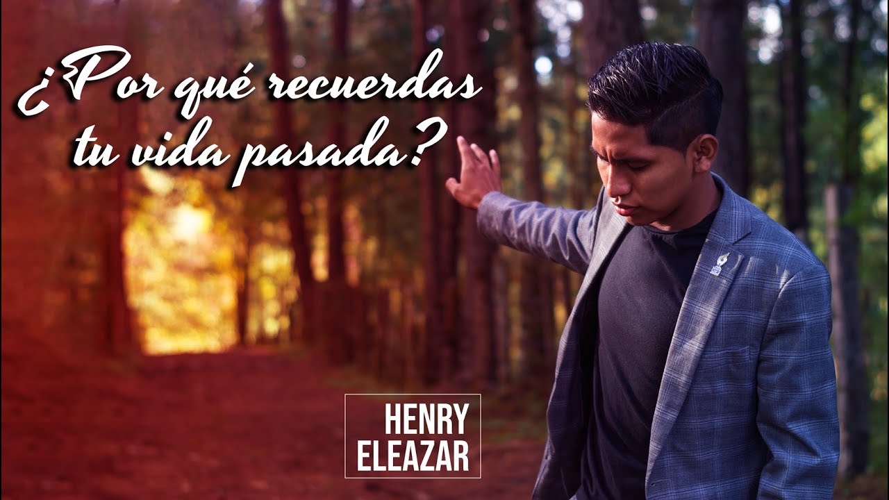¿POR QUÉ RECUERDAS TU VIDA PASADA? / Henry Eleazar (Video Oficial)
