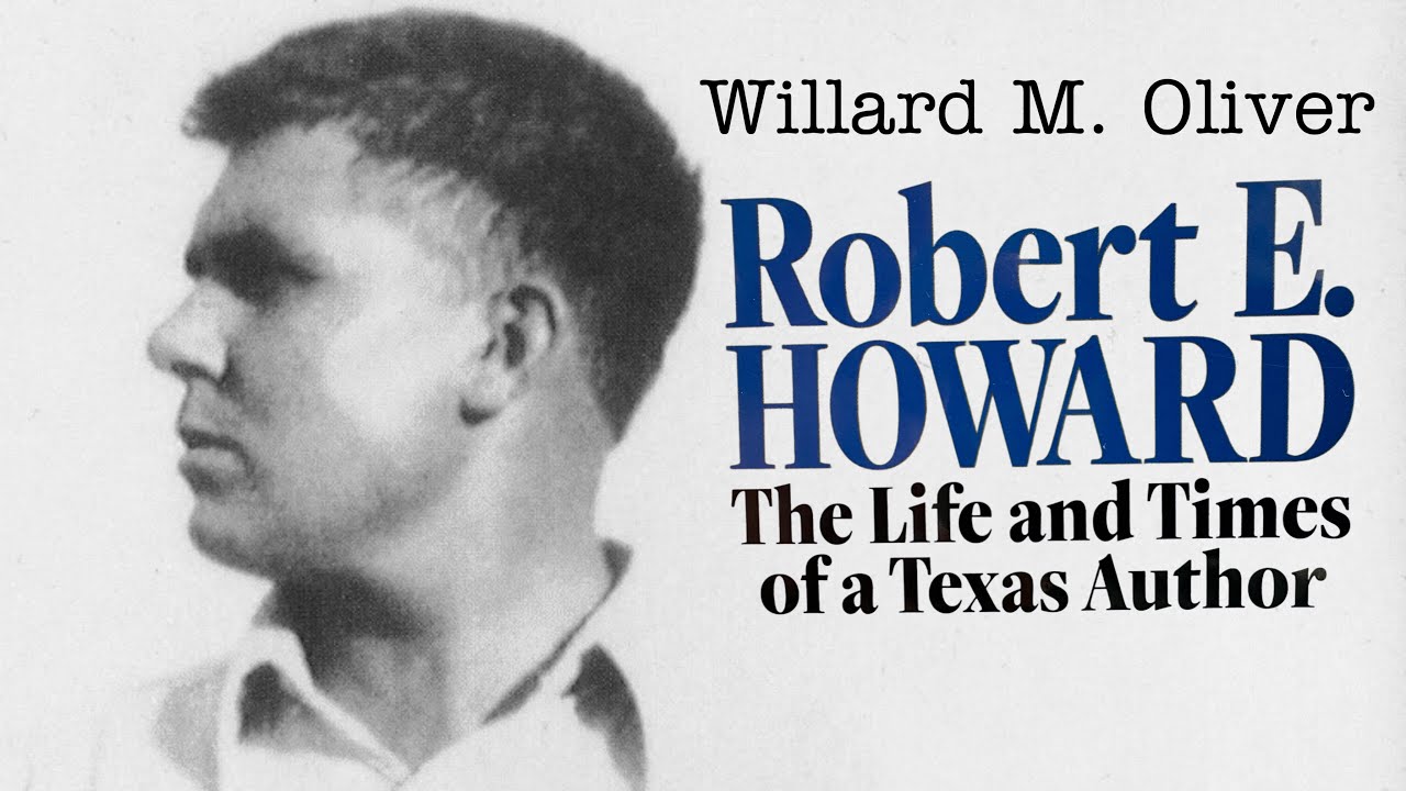 Robert E. Howard: The Life and Times of A Texas Author by Willard M. Oliver
