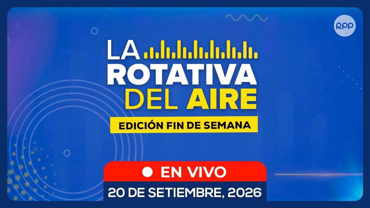 🔊 EN VIVO | LA ROTATIVA DEL AIRE: noticias de Per&uacute; en directo | 20/09/2026