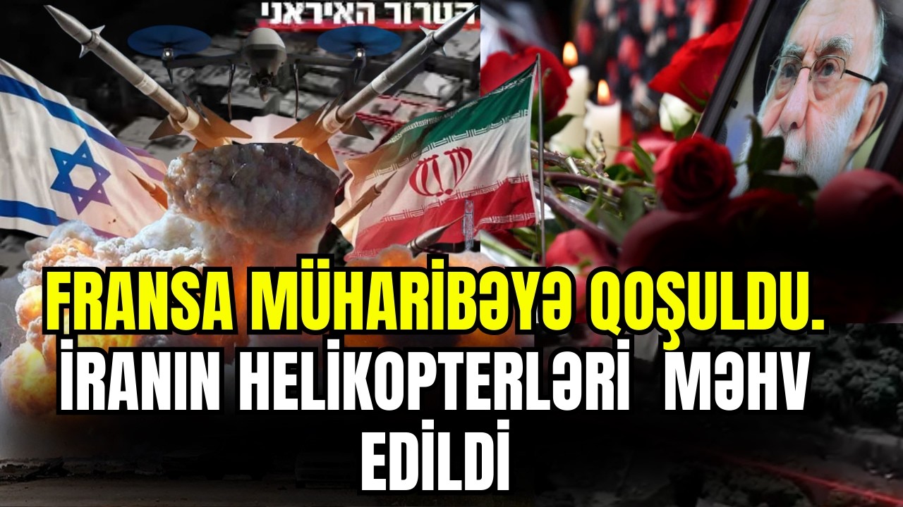 TƏCİLİ! Fransa müharibəyə qoşuldu. İranın helikopter və hərbçiləri məhv edildi - CANLI YAYIM