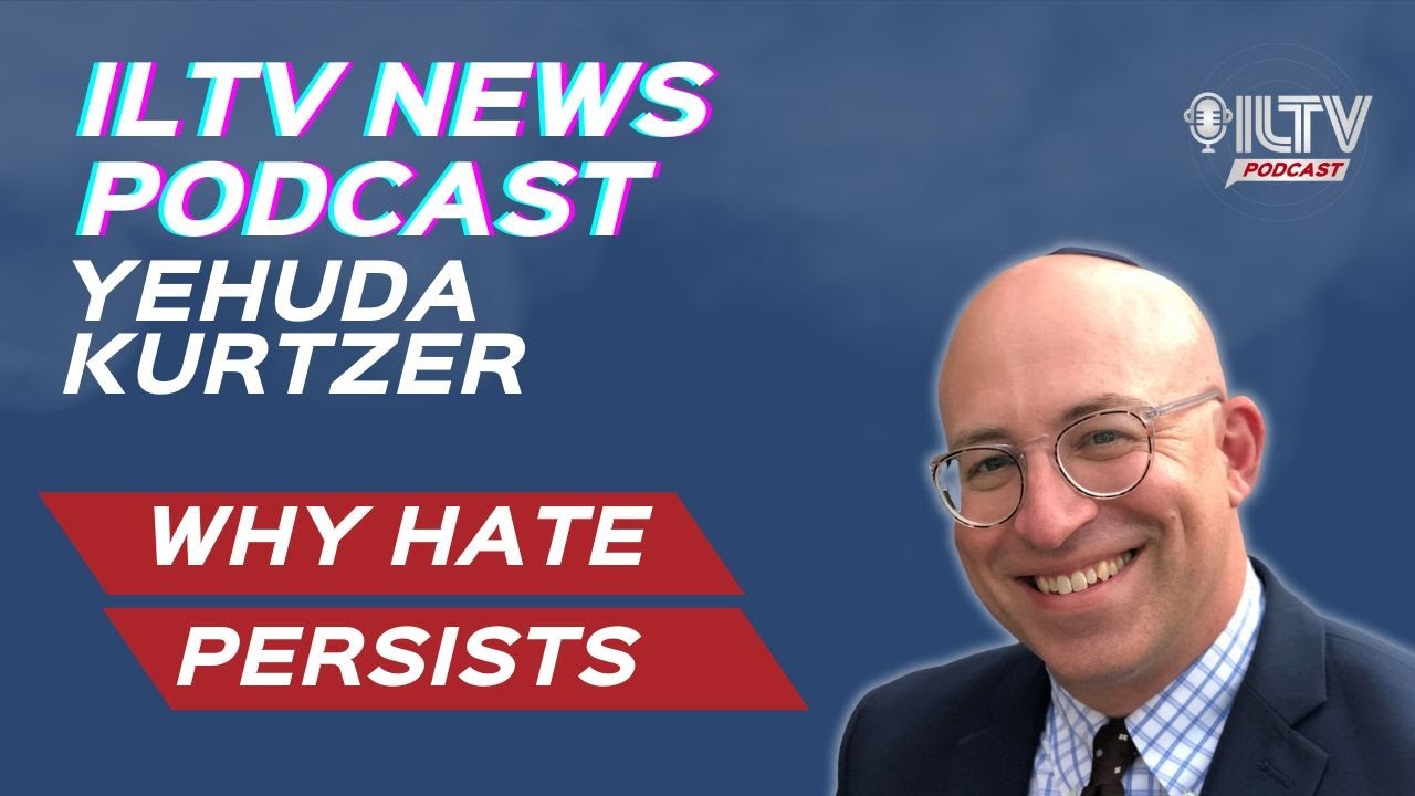 ILTV News Podcast | Yehuda Kurtzer: What’s Driving Modern Antisemitism?