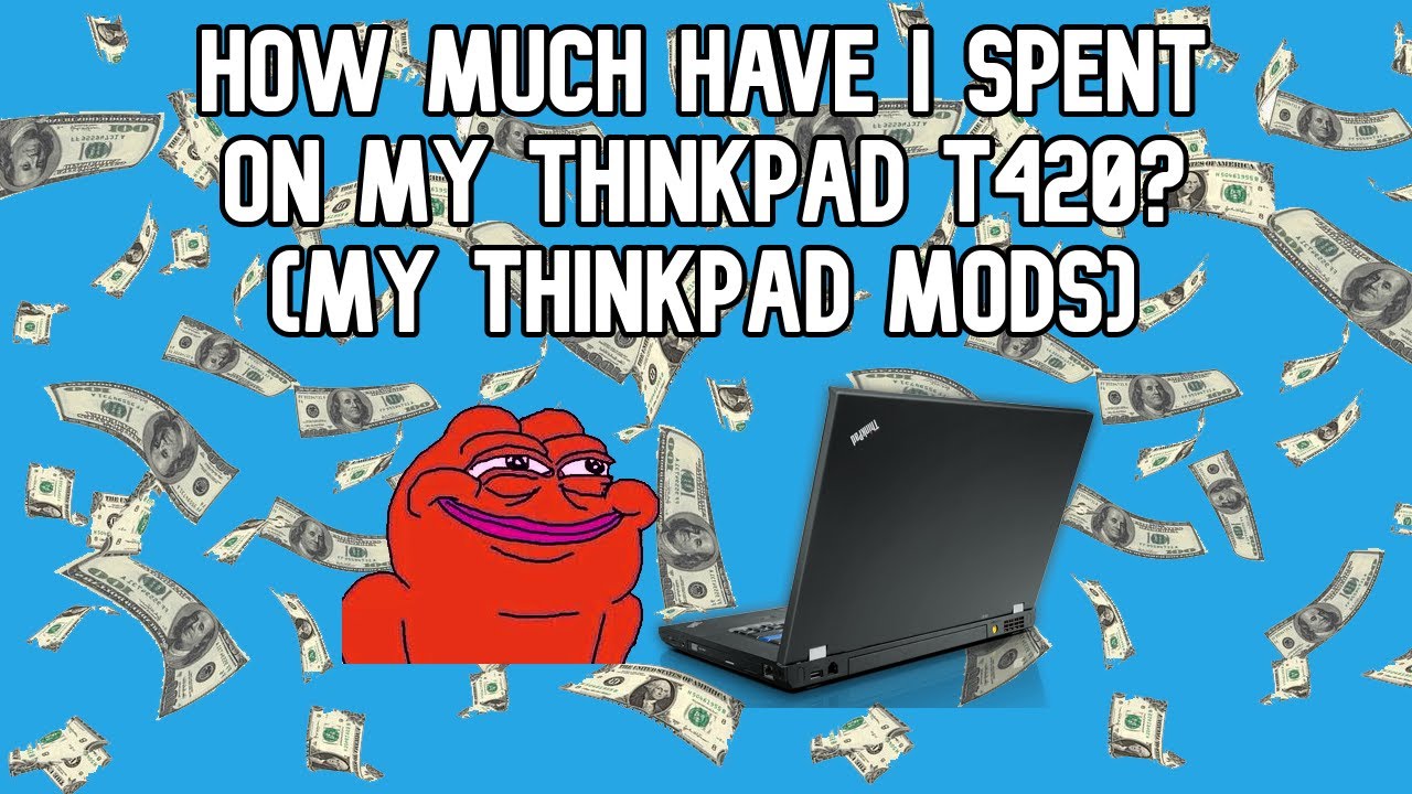 How much have I spent on my ThinkPad T420? (My ThinkPad Mods)
