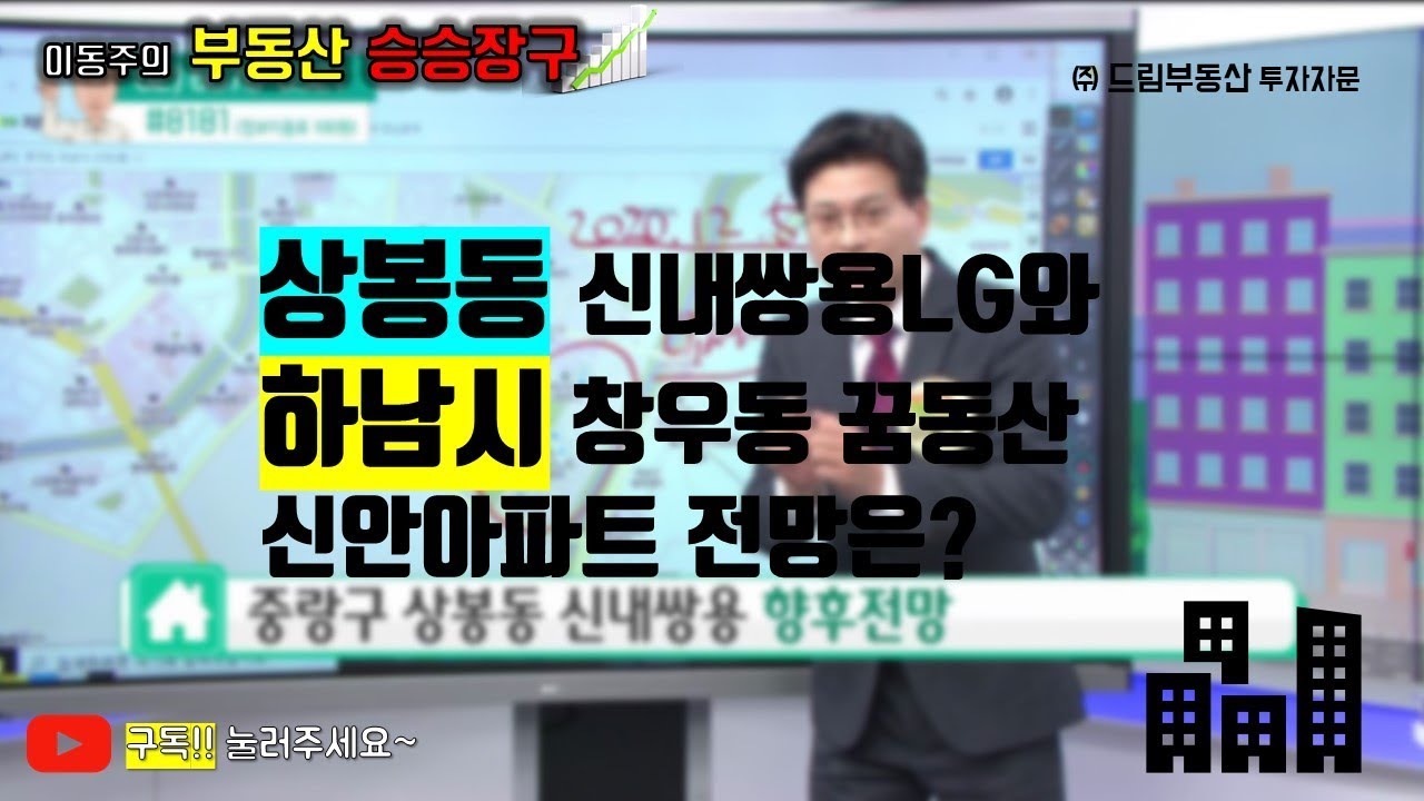 이동주의 부동산승승장구-상봉동 신내쌍용LG, 창우동 꿈동산신안 전망