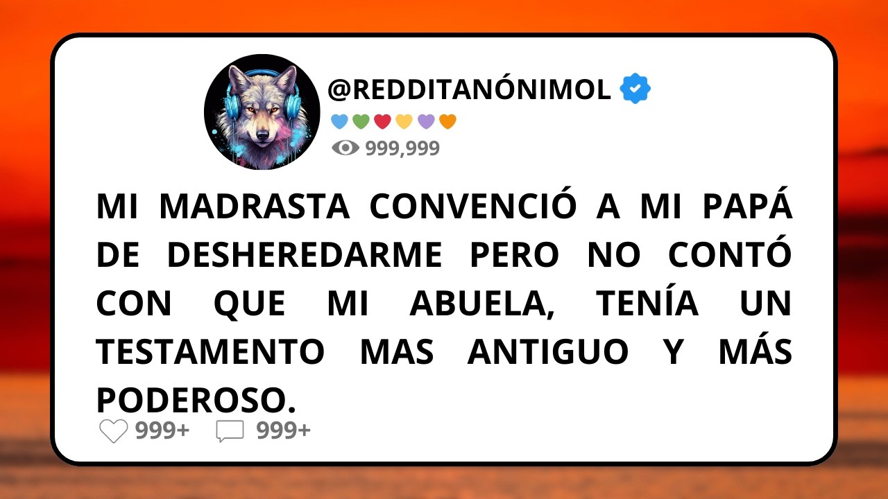 Mi MADRASTA conveció a mi PAPÁ de DESHEREDARME pero no contó con que mi ABUELA tenía un TESTAMENTO..