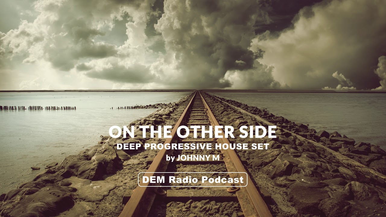 On The Other Side | Deep Progressive House Set | 2018 Mixed By Johnny M | DEM Radio Podcast