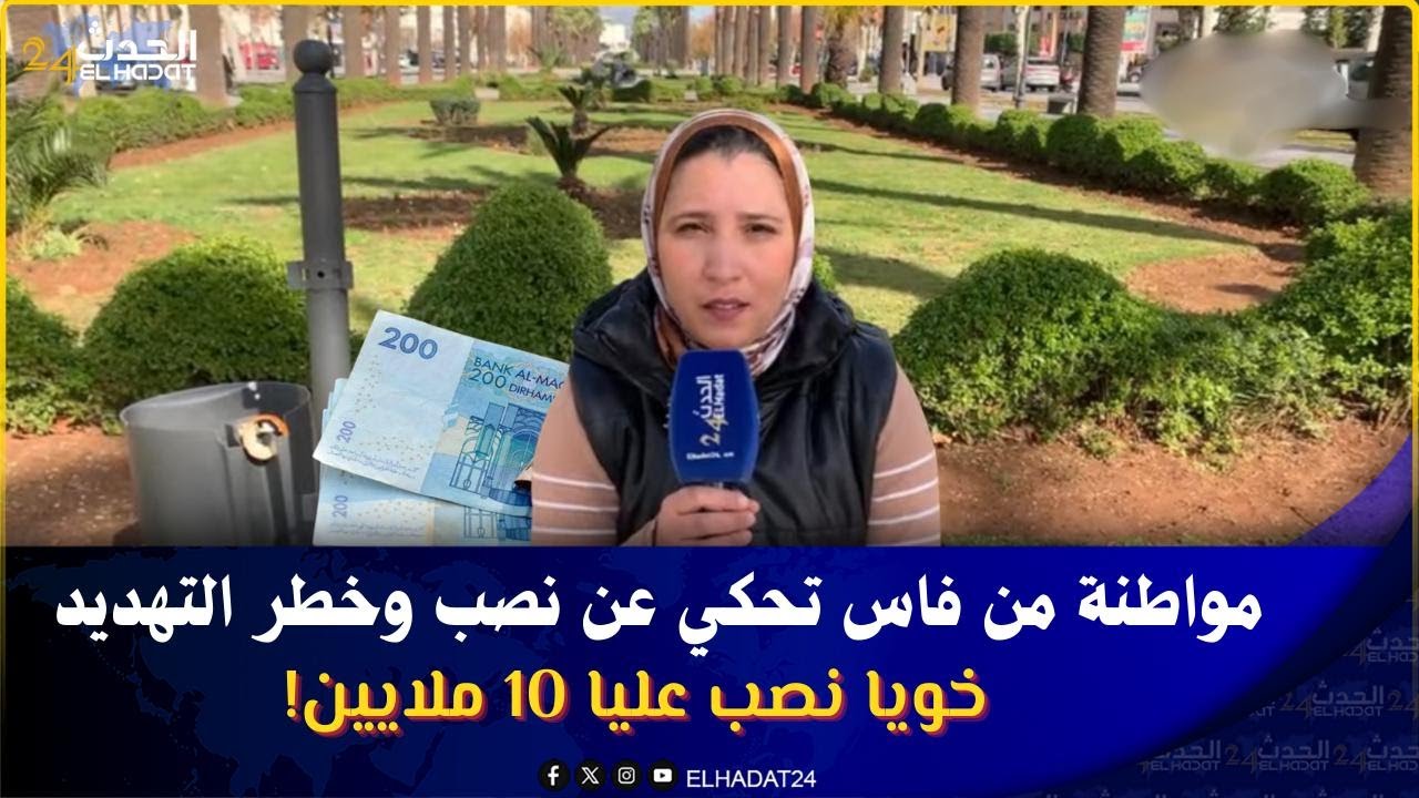 خويا    خدمتو حساسة  نصب عليا فـ 10 ديال المليون وكيهددني..صرخة مواطنة من فاس