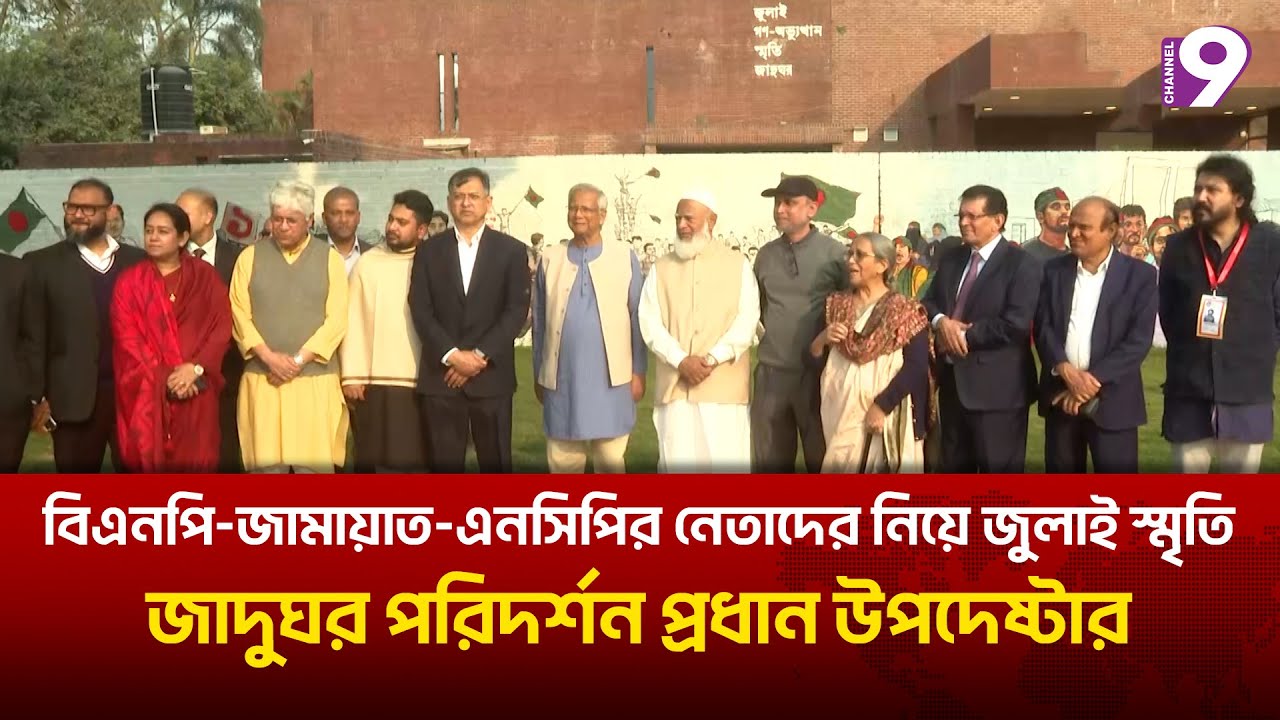 বিএনপি-জামায়াত-এনসিপির নেতাদের নিয়ে জুলাই স্মৃতি জাদুঘর পরিদর্শন প্রধান উপদেষ্টার | Channel9