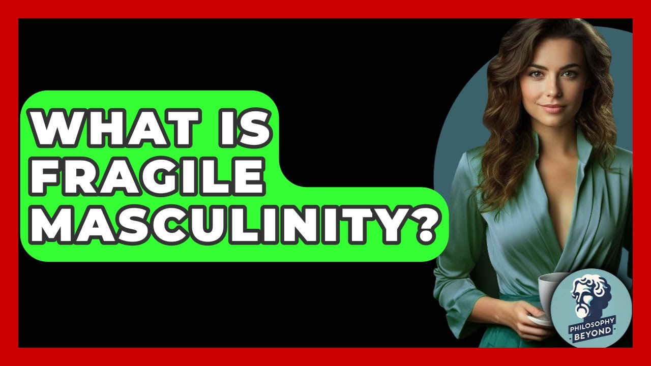 What Is Fragile Masculinity? - Philosophy Beyond