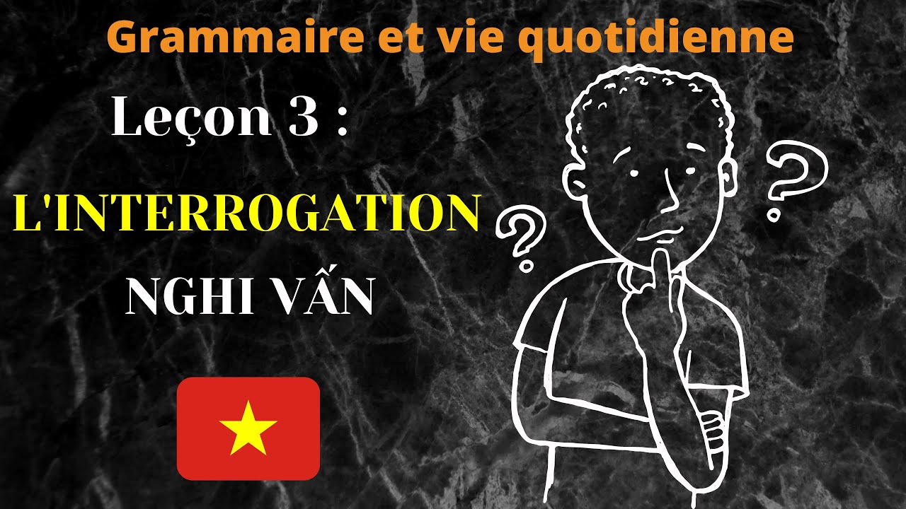 Leçon 3 - L'INTERROGATION - nghi vấn en vietnamien | Grammaire et vie quotidienne | Aller Ô Vietnam