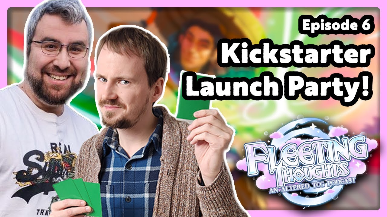 Kickstarter Launch Party! 👟 Fleeting Thoughts: An Altered TCG Podcast Episode 6
