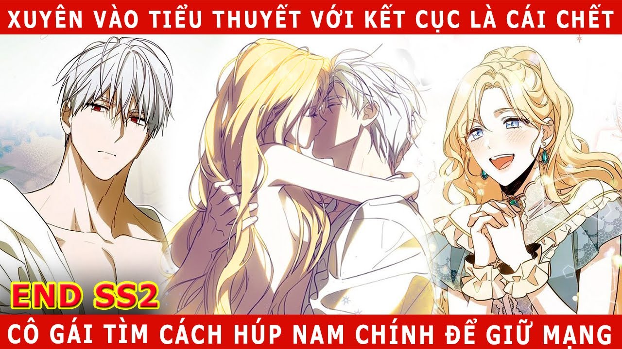 END SS2 - Xuyên Vào Tiểu Thuyết Với Kết Cục Là Cái Chết, Cô Gái Tìm Cách Húp Nam Chính Để Giữ Mạng