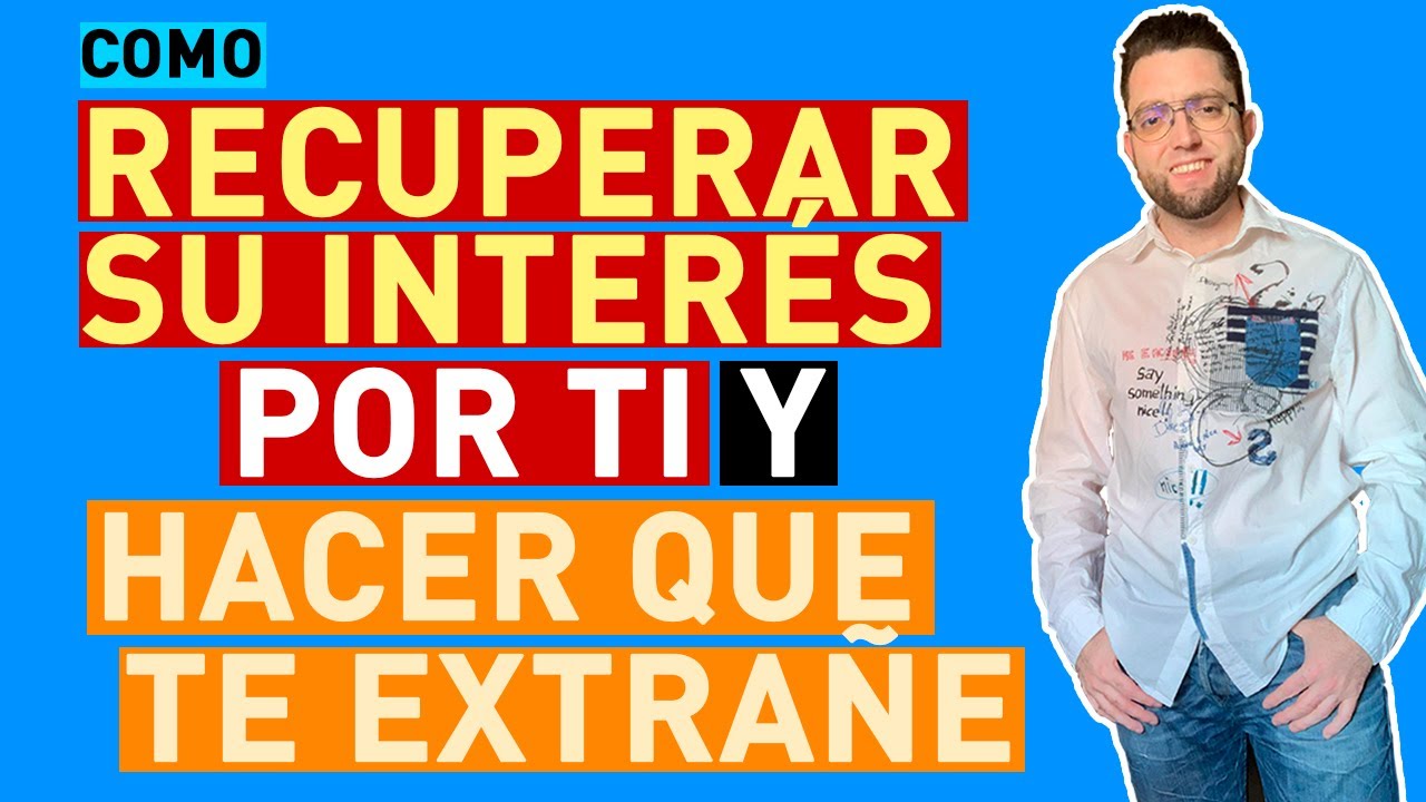 COMO RECUPERAR su INTER&Eacute;S por TI (HAZ que TE EXTRA&Ntilde;E)