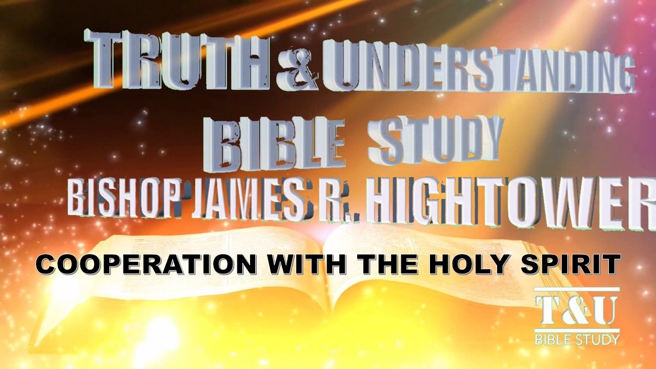 COOPERATING WITH THE HOLY SPIRIT ] Truth& Understanding Bible Study with Bishop James R. Hightower