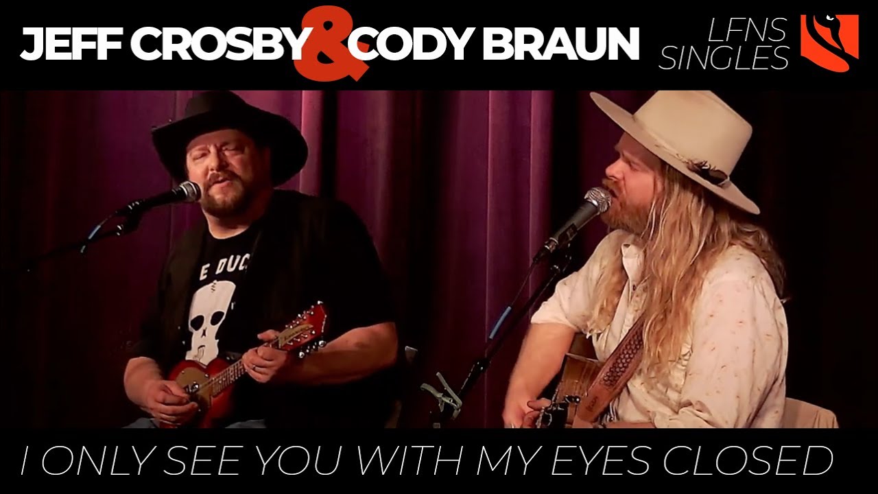 I Only See You With My Eyes Closed  | Jeff Crosby with Cody Braun