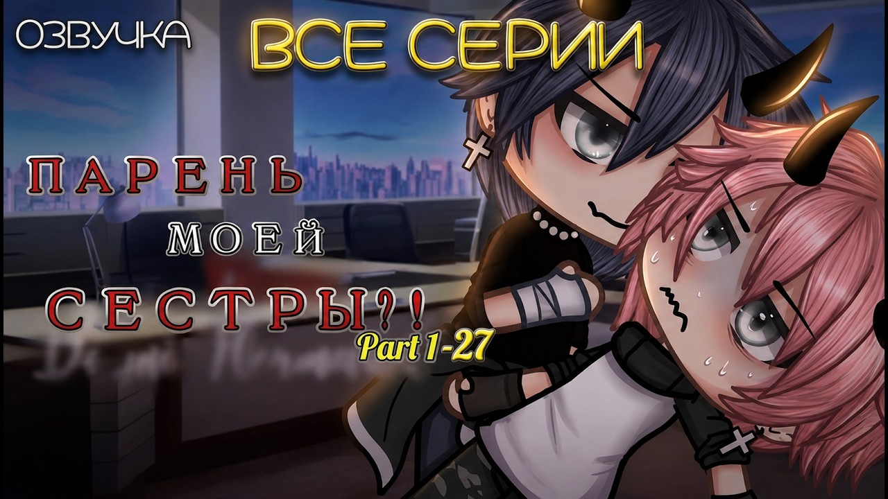 ОЗВУЧКА | ВСЕ СЕРИИ | ПАРЕНЬ МОЕЙ СЕСТРЫ?! | Part 1-27 |Яой🏳️&zwj;🌈| Gacha Life