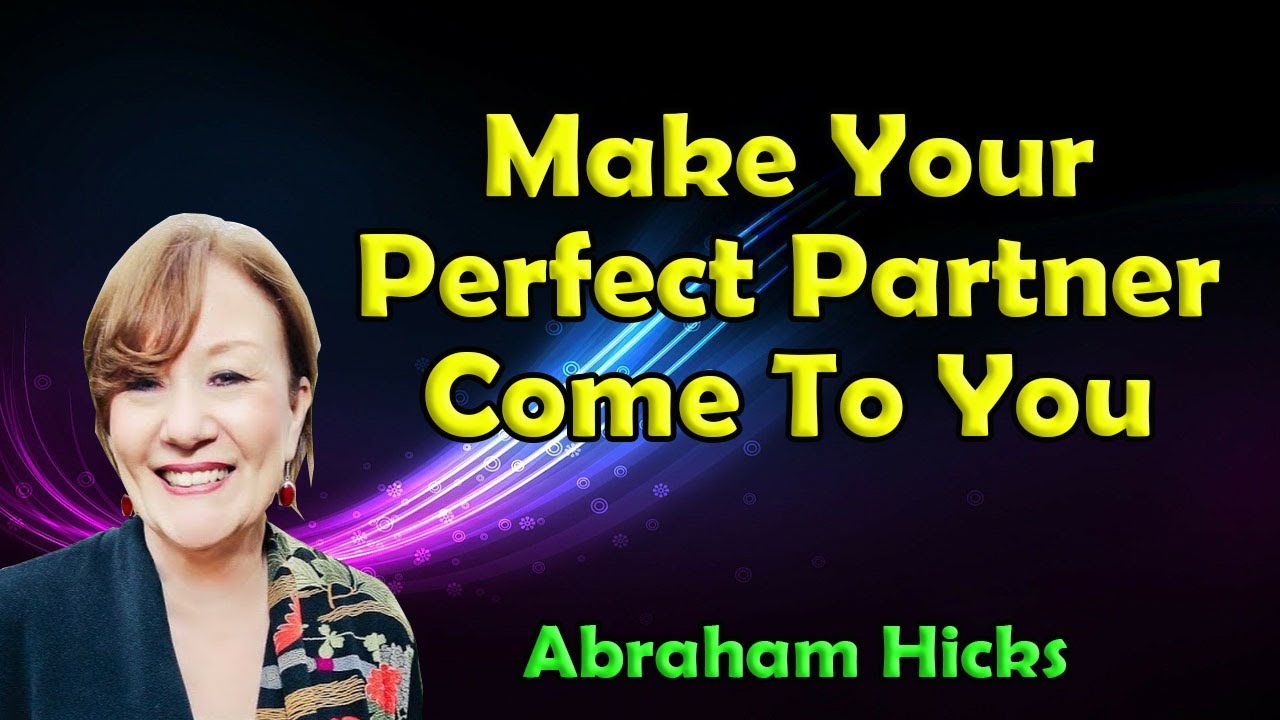 Abraham Hicks - Make Your Perfect Partner Come To You | Law of Attraction | Change Your Thoughts