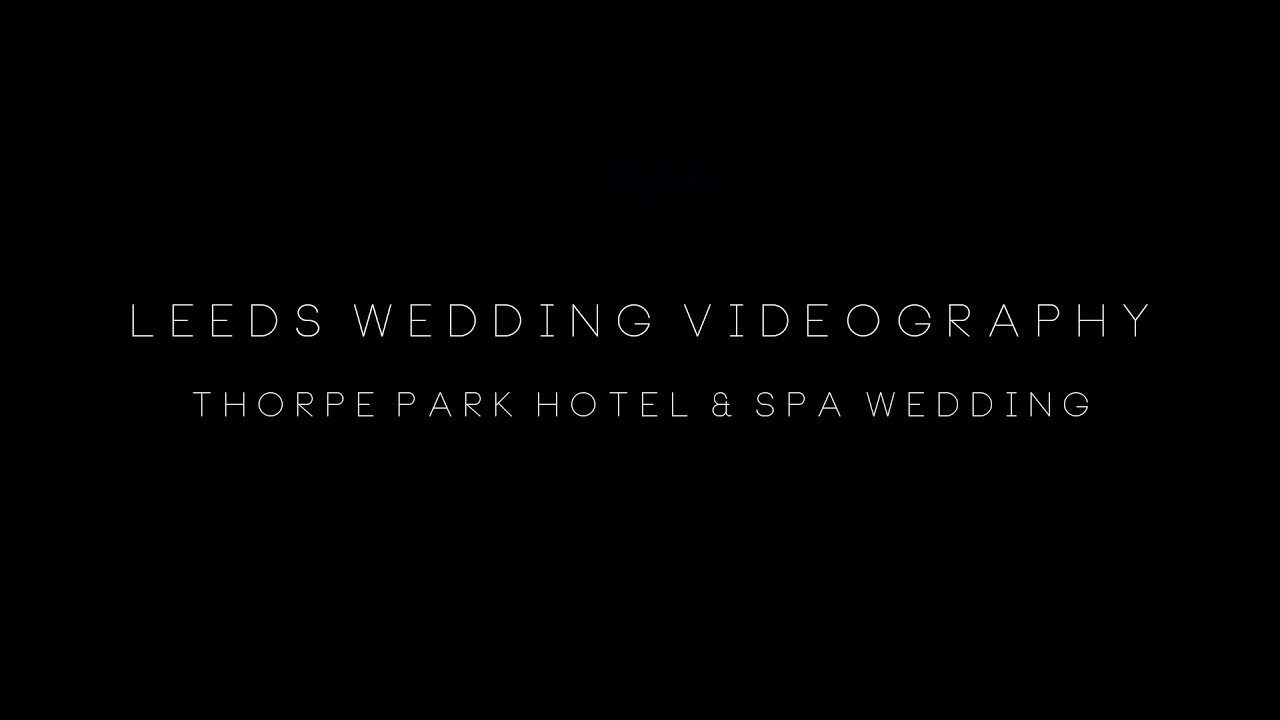 Leeds Wedding Videographer - Thorpe Park Hotel & Spa Wedding Video