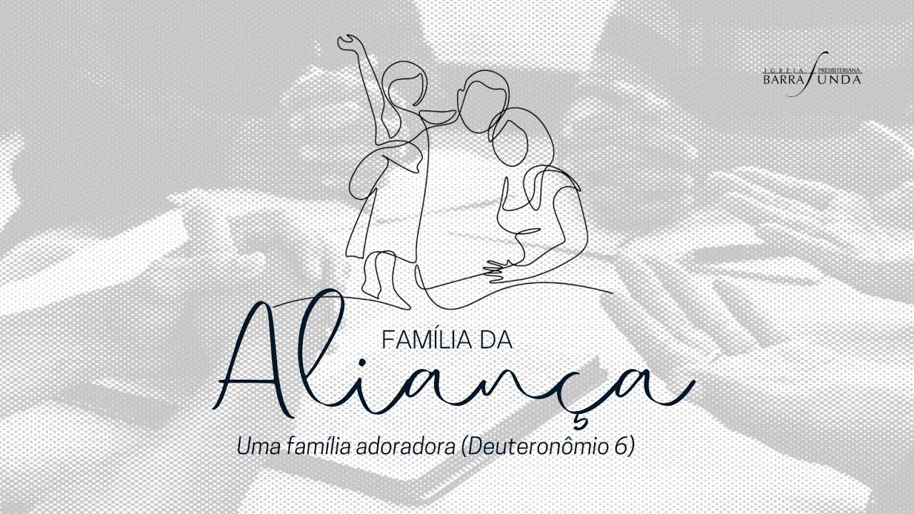 002 - Fam&iacute;lia da Alian&ccedil;a - Uma fam&iacute;lia adoradora - Dt. 6 - Pr. Jonatas Miranda