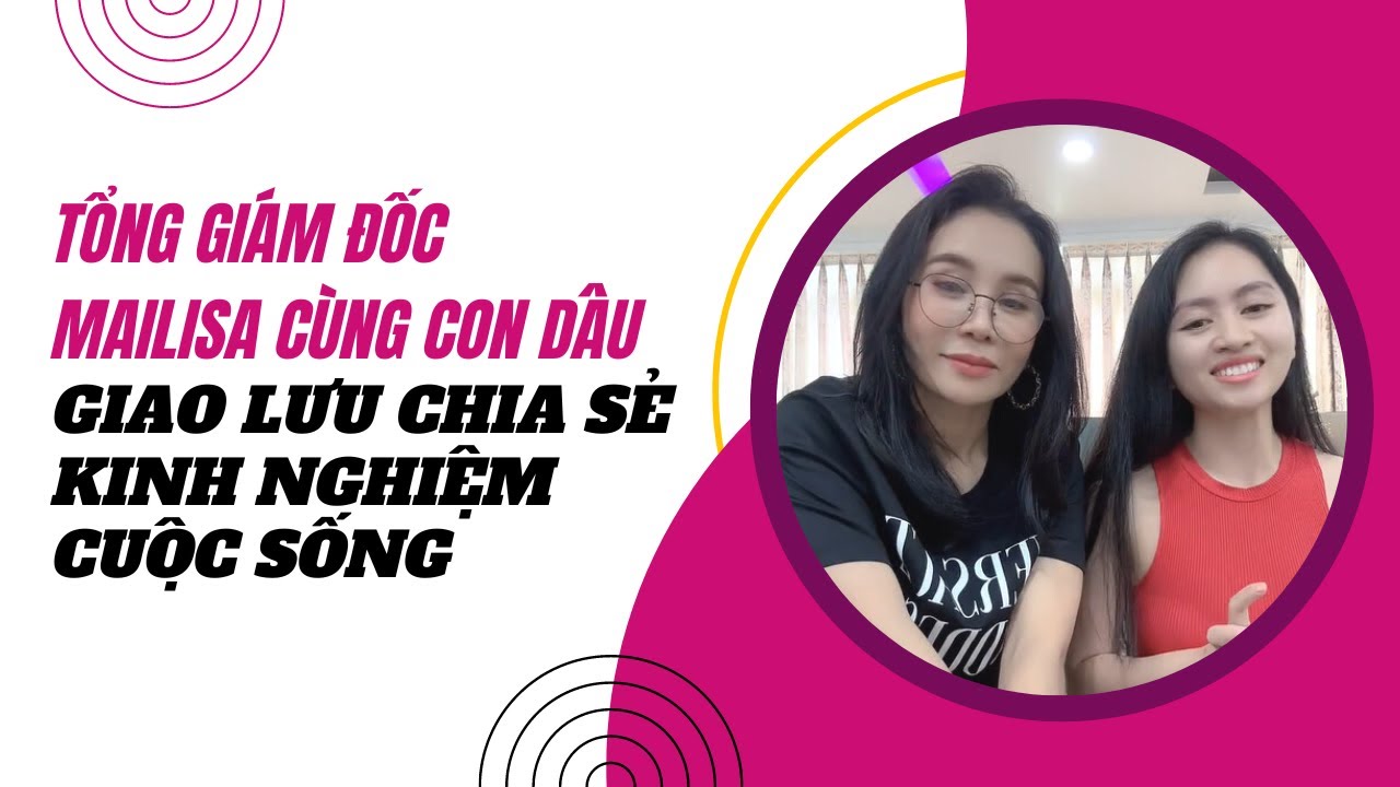 Tổng Giám Đốc Mailisa Cùng Con Dâu Giao Lưu Chia Sẻ Kinh Nghiệm Sống - Kinh Doanh 2023