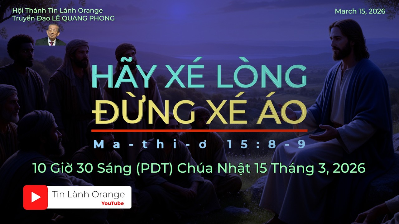 HÃY XÉ LÒNG, ĐỪNG XÉ ÁO. Truyền Đạo Lê Quang Phong. Hội Thánh Tin Lành Orange