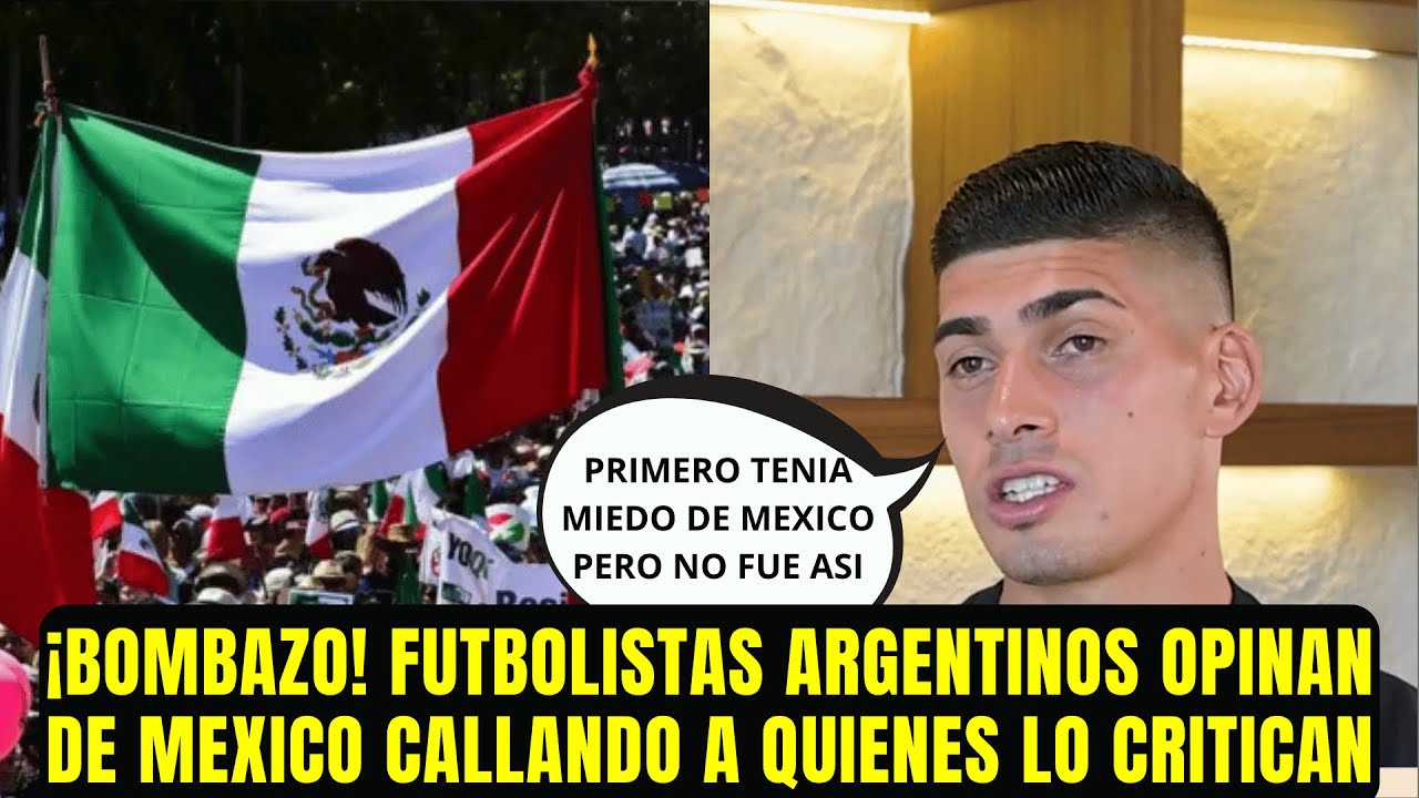 ¡BOMBAZO! FUTBOLISTAS ARGENTINOS OPINAN DE MEXICO CALLANDO A QUIENES LO CRITICAN
