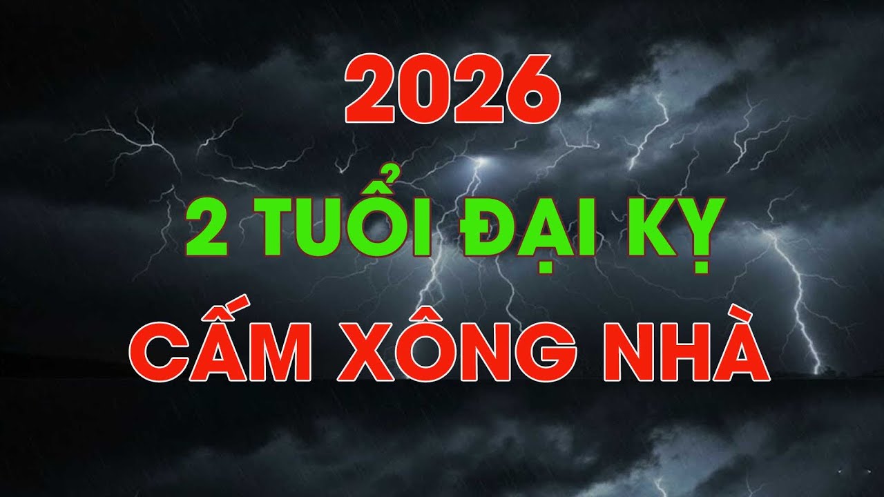 Mùng 1 Tết 2026: 2 Tuổi Này CẤM Xông Nhà - Kẻo XUI Cả Năm, Đại Hạn, Tán Gia Bại Sản