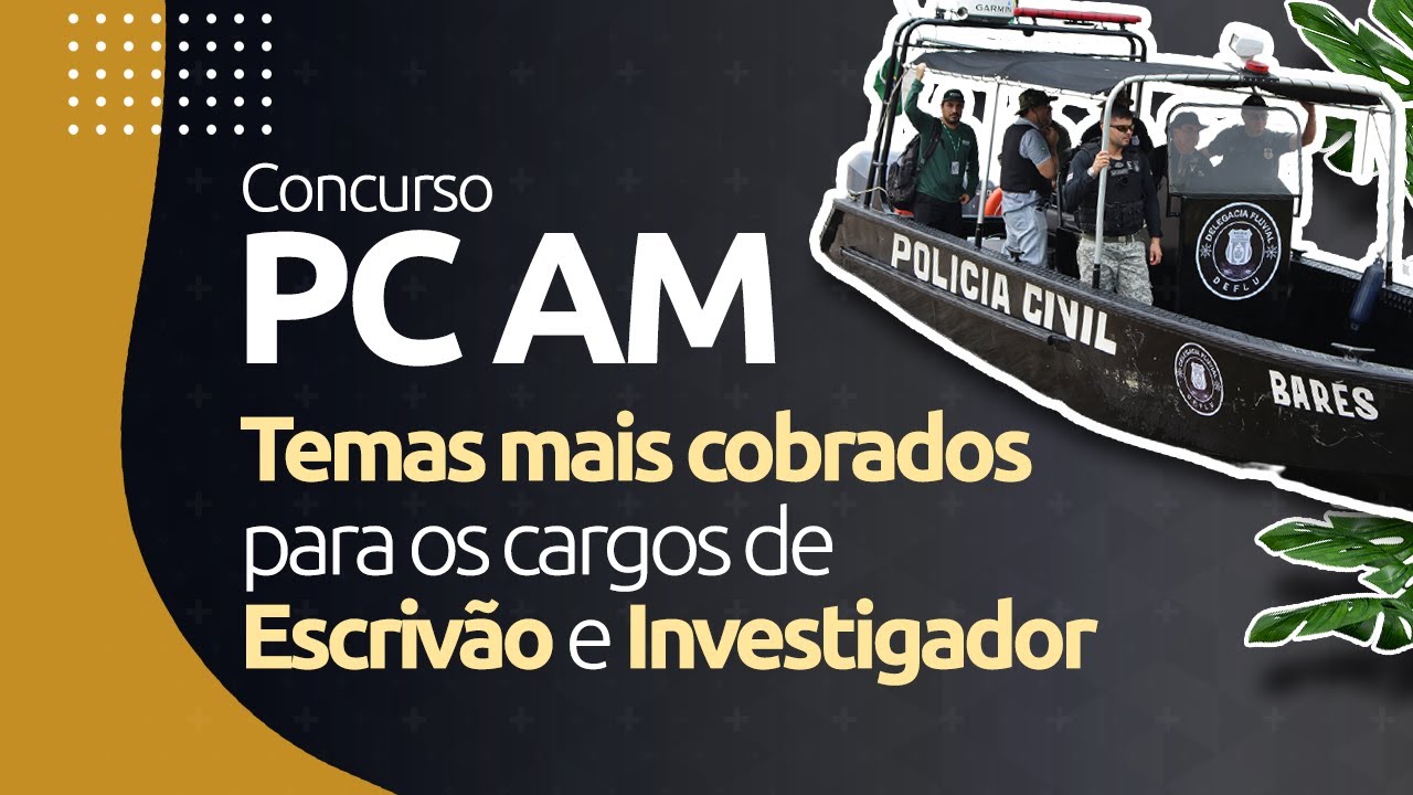 Concurso PC AM: descubra os temas mais cobrados [investigador e escrivão]