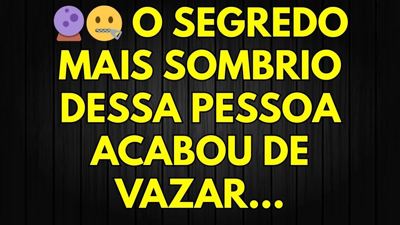 🔮🤐 O SEGREDO MAIS SOMBRIO DESSA PESSOA ACABOU DE VAZAR...