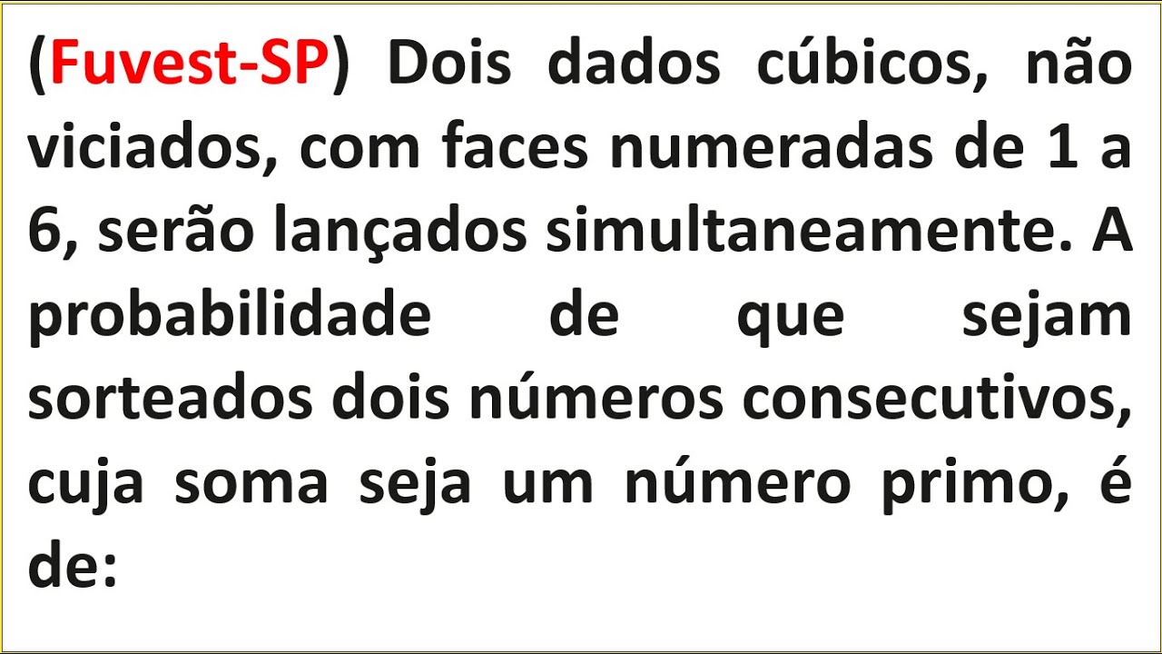 (Fuvest-SP) Dois dados c&uacute;bicos, n&atilde;o viciados, com faces numeradas de 1 a 6, ser&atilde;o lan&ccedil;ados simult...