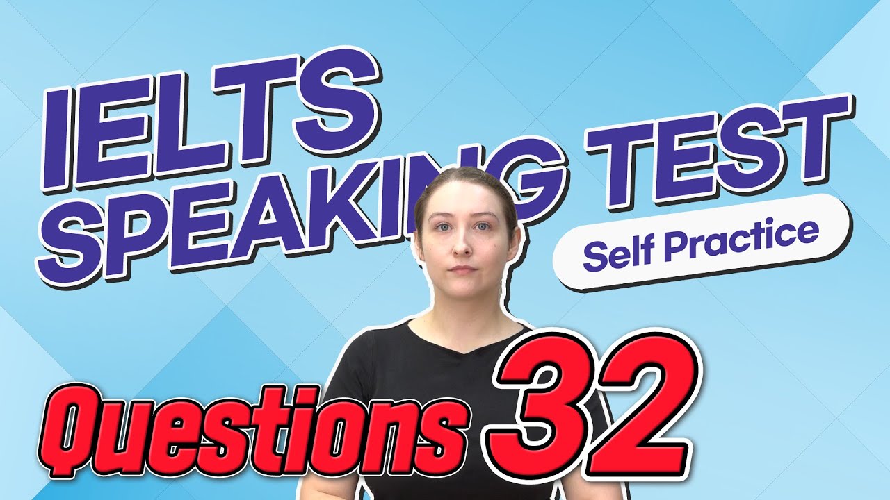IELTS Speaking Test questions 32 - Self-practice