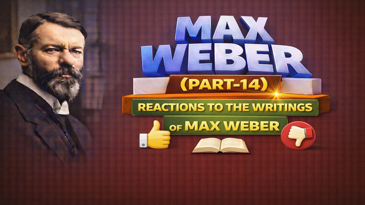 55-Max Weber (Part-14)-Reactions to the writings of Max Weber