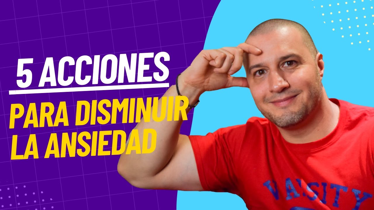Reduce la ansiedad HOY con estas 5 acciones