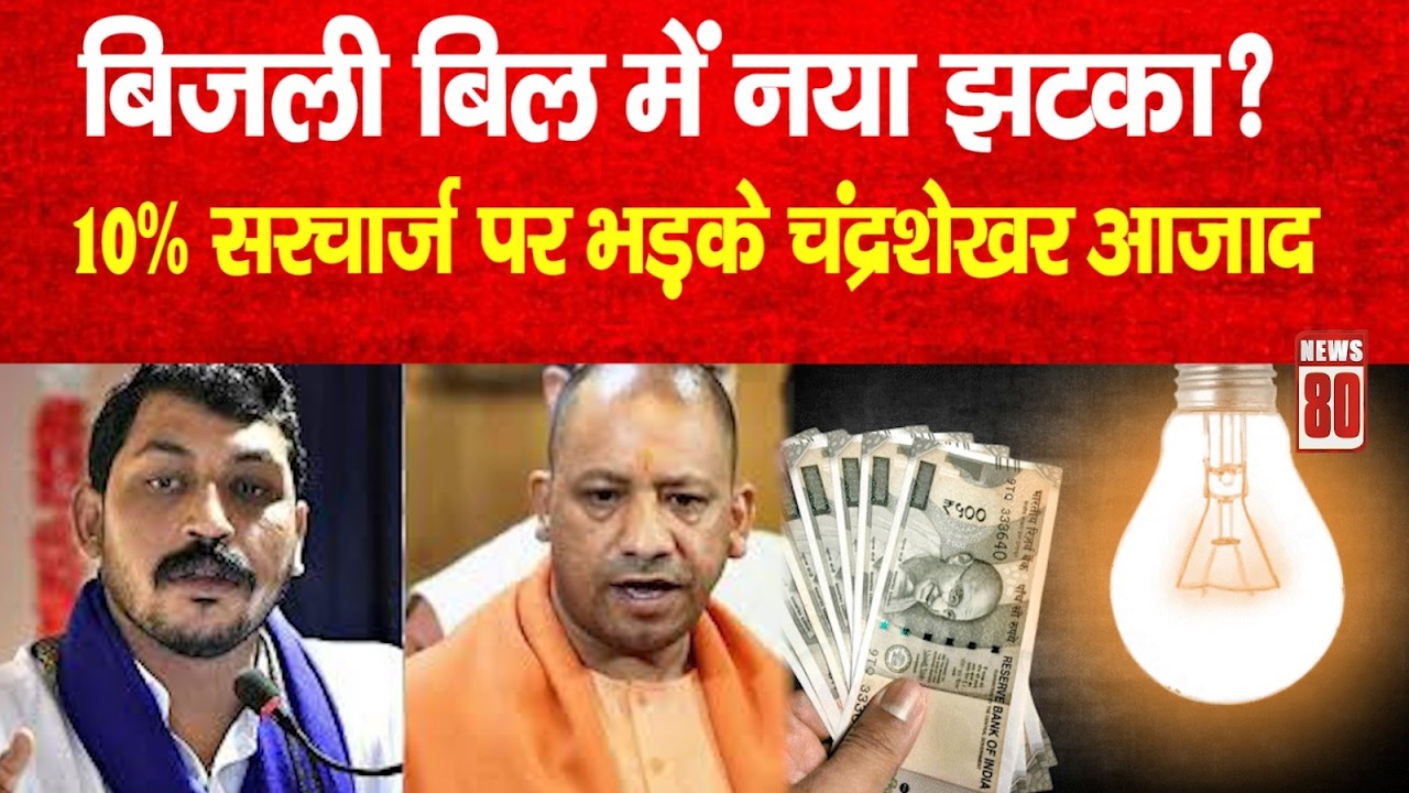बिजली बिल में नया झटका? 10% सरचार्ज पर भड़के Chandrashekhar Azad Ravan | News 80