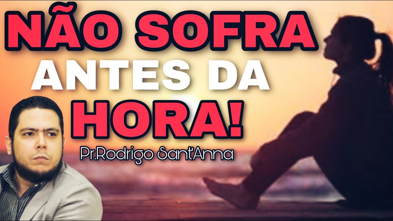 NÃO SOFRA ANTES DA HORA | PR.RODRIGO SANTANNA