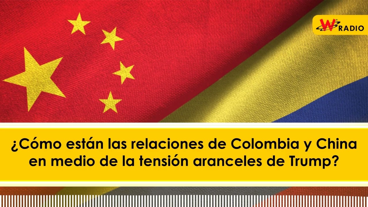 ¿Cómo están las relaciones de Colombia y China en medio de la tensión aranceles de Trump?
