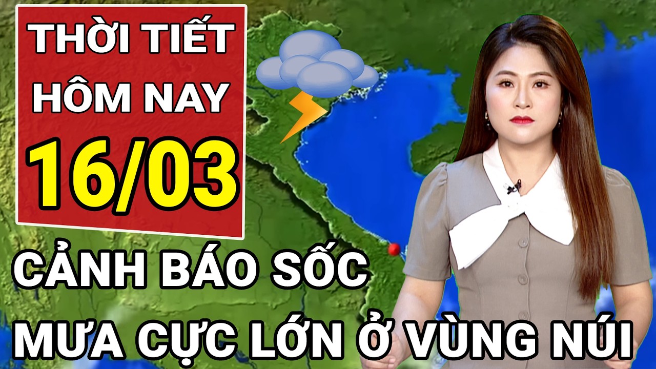 Dự báo thời tiết 16/3: Cảnh báo mưa cực lớn ở vùng núi trong những ngày này