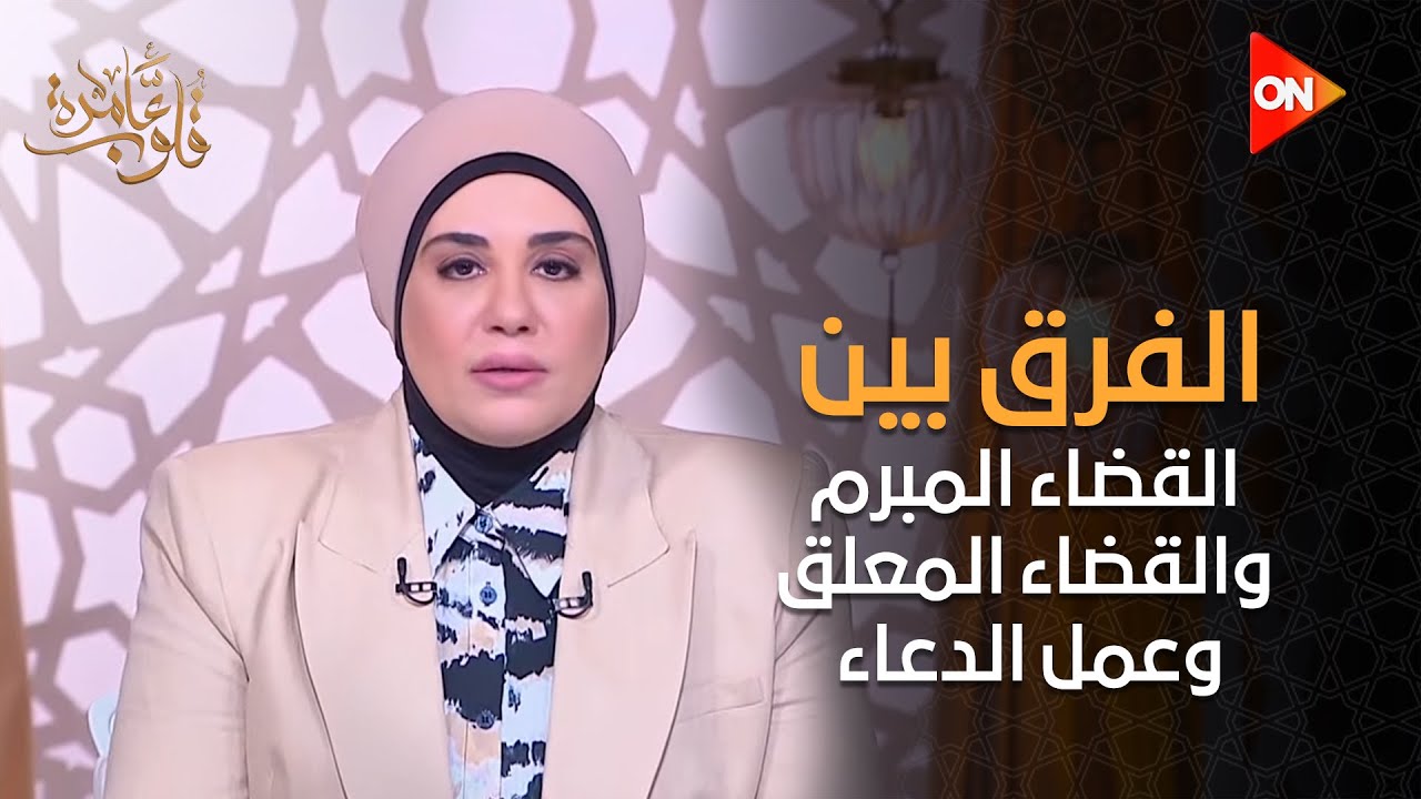 قلوب عامرة - د. نادية عمارة توضح الفرق بين القضاء المبرم والقضاء المعلق وعمل الدعاء