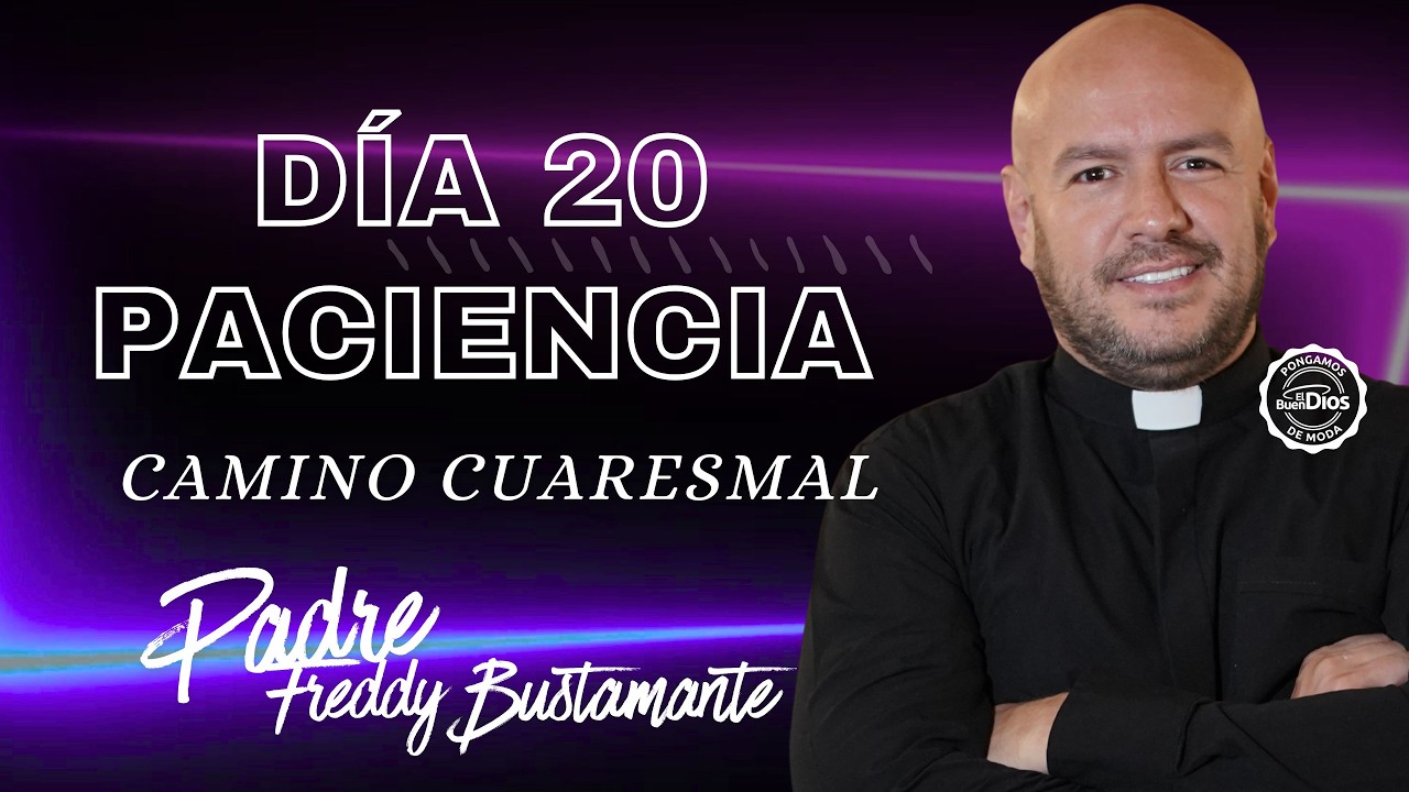 La paciencia | Padre Freddy Bustamante | Camino Cuaresmal