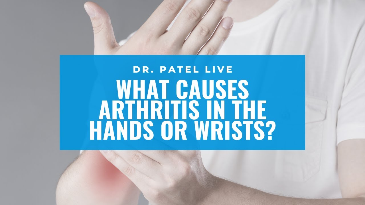 Dr. Patel LIVE: What causes arthritis in the hands or wrists?
