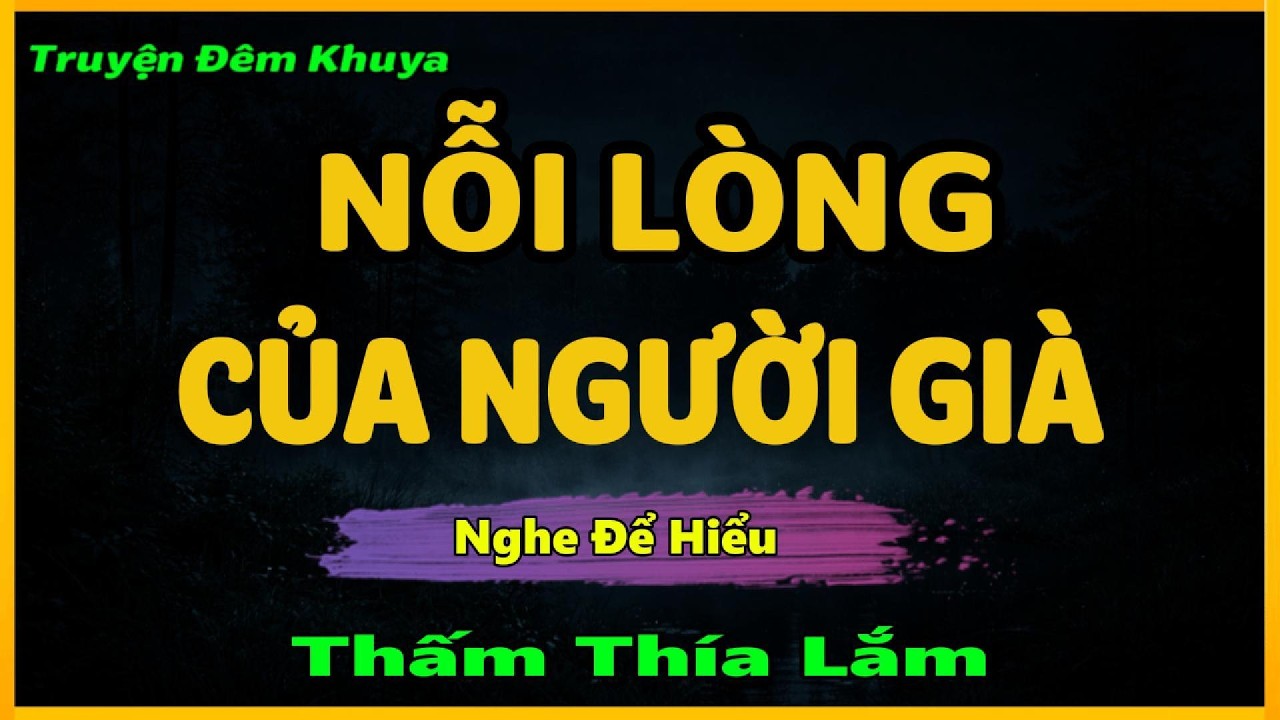 Nghe Để Hiểu Cha Mẹ - NỖI LÒNG CỦA NGƯỜI GIÀ | Đọc Truyện Đêm Khuya