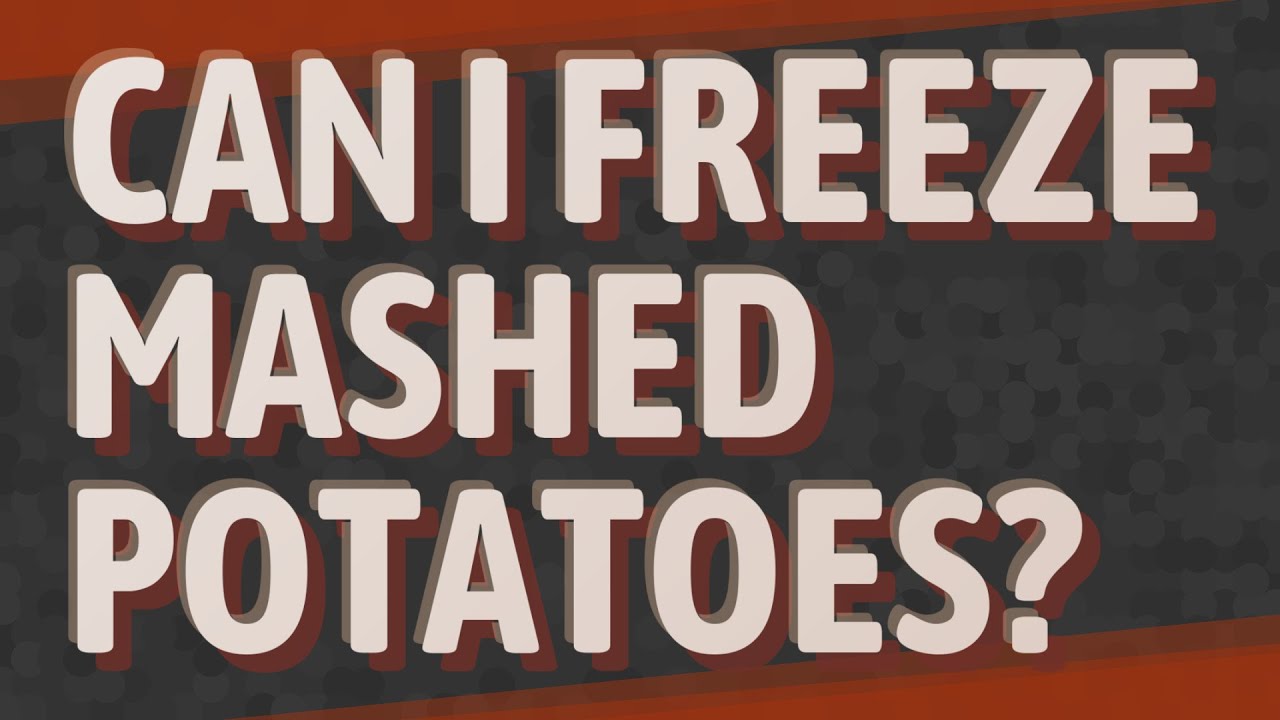 Can I freeze mashed potatoes?