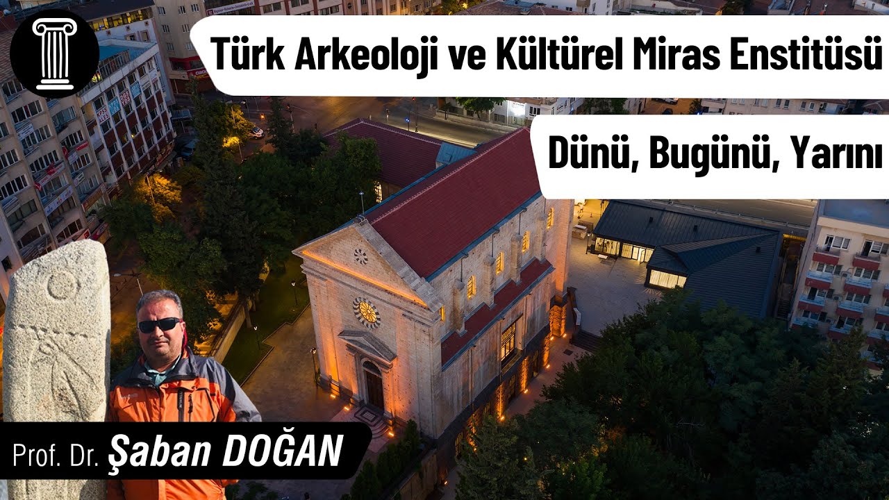 #163 Prof. Dr. Şaban Doğan - Türk Arkeoloji ve Kültürel Miras Enstitüsü Dünü, Bugünü, Yarını