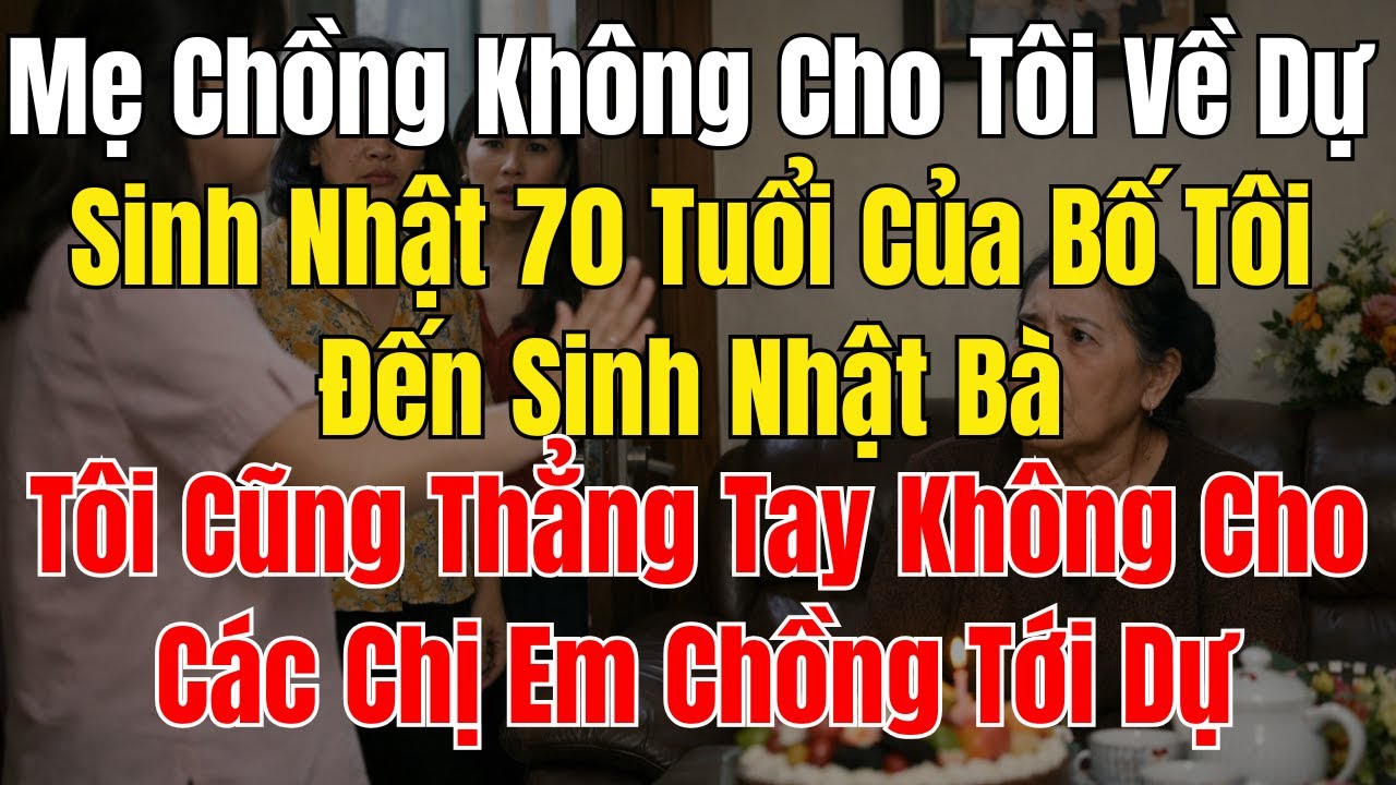 Mẹ Chồng Không Cho Tôi Về Dự Sinh Nhật 70 Tuổi Của Bố  Đến Sinh Nhật Bà, Tôi Cũng Thẳng Tay Không Ch